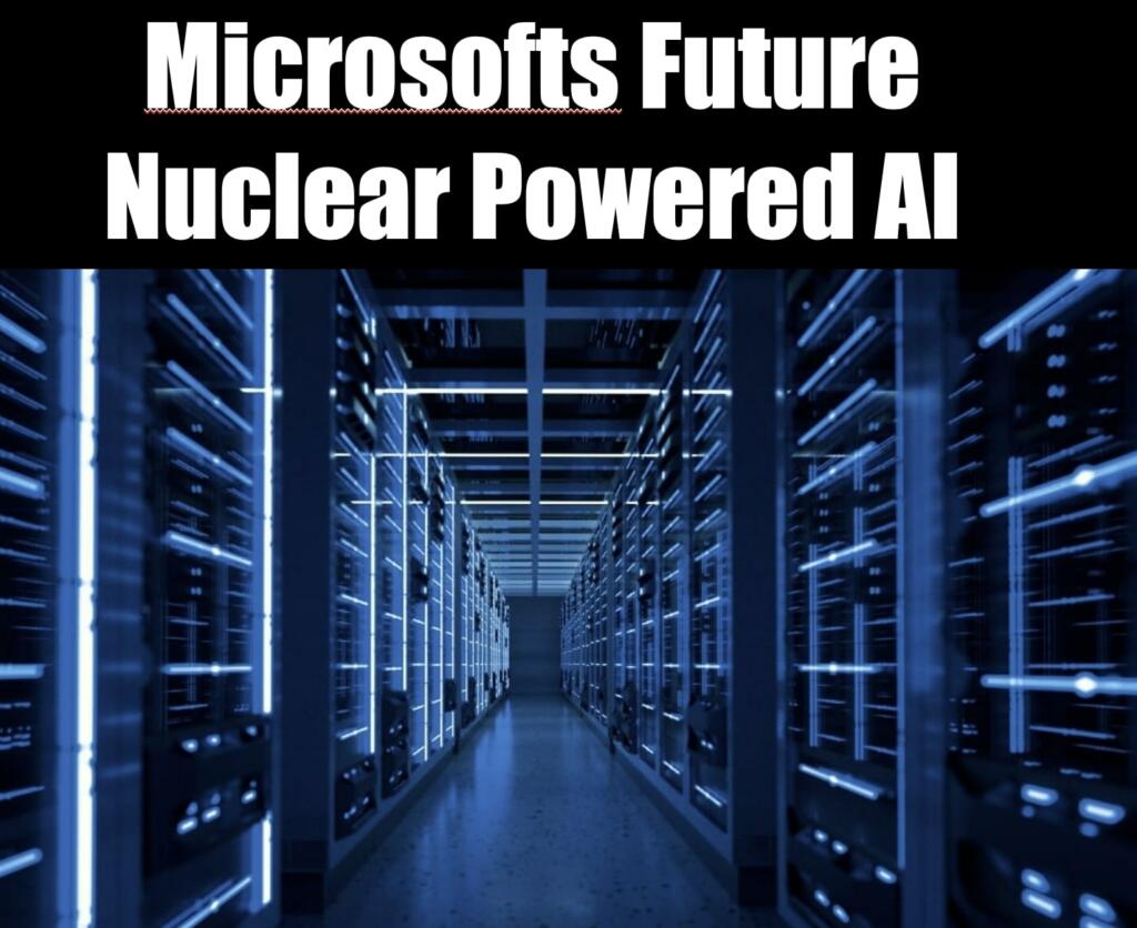 Microsoft’s Future Nuclear Powered AI Data Centers : US Pioneer Global VC DIFCHQ Singapore Swiss-Riyadh Norway Our Mind